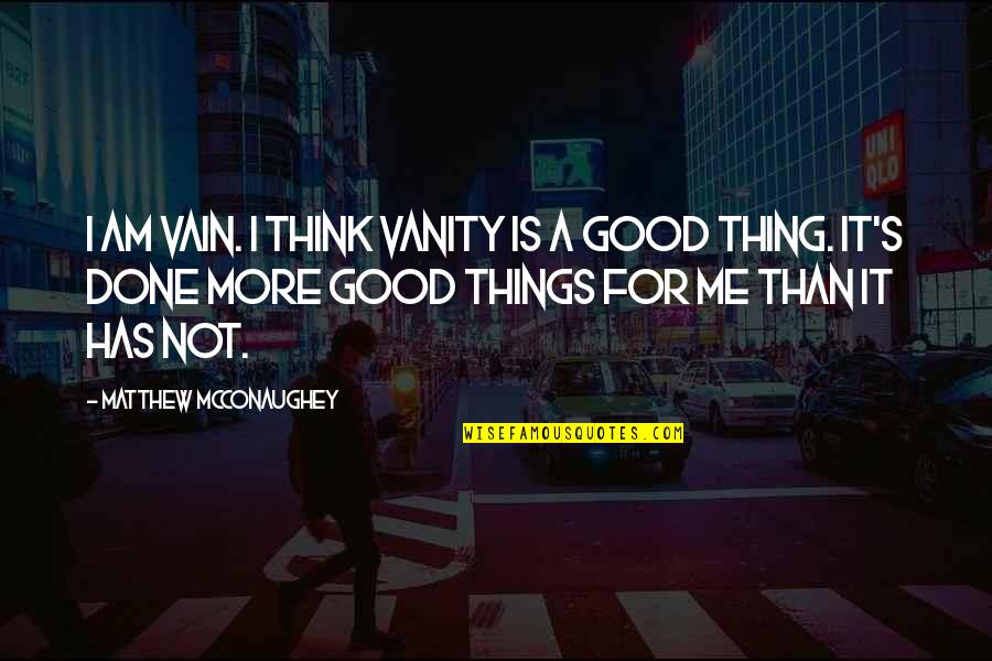 Not Good For Me Quotes By Matthew McConaughey: I am vain. I think vanity is a