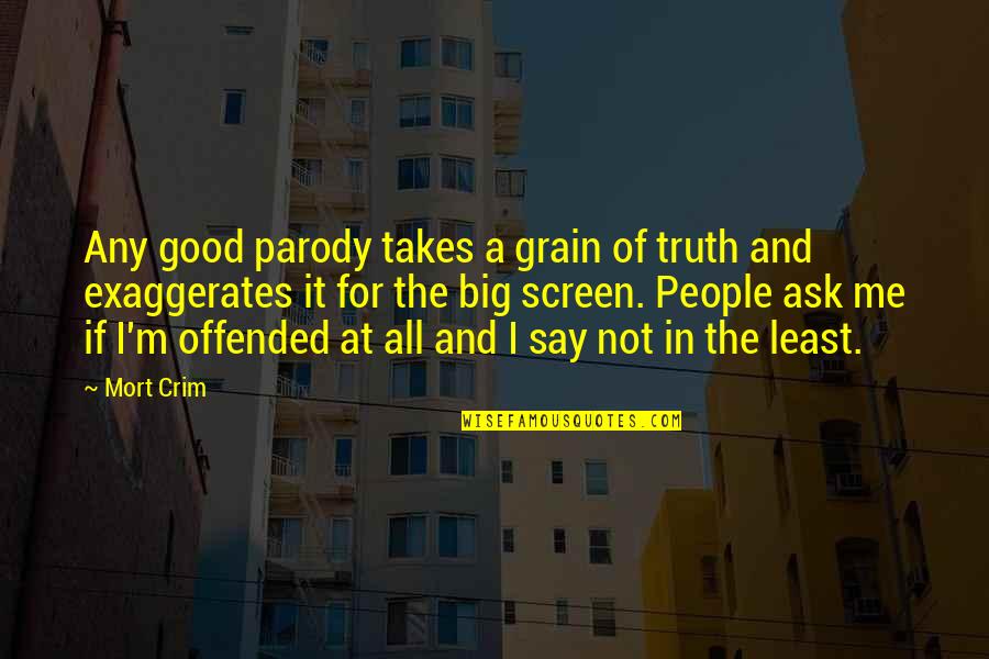 Not Good For Me Quotes By Mort Crim: Any good parody takes a grain of truth