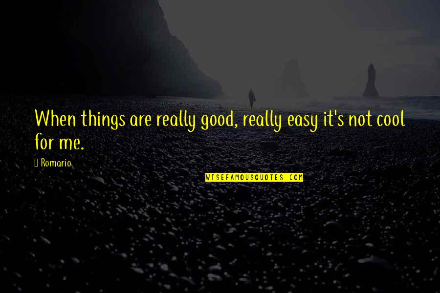 Not Good For Me Quotes By Romario: When things are really good, really easy it's