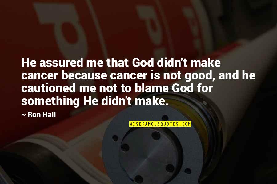 Not Good For Me Quotes By Ron Hall: He assured me that God didn't make cancer