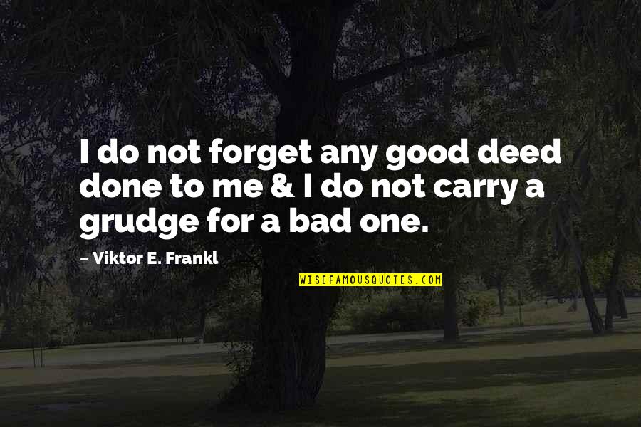 Not Good For Me Quotes By Viktor E. Frankl: I do not forget any good deed done