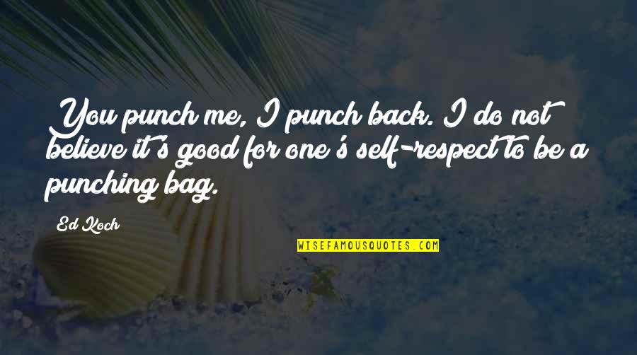 Not Good For You Quotes By Ed Koch: You punch me, I punch back. I do