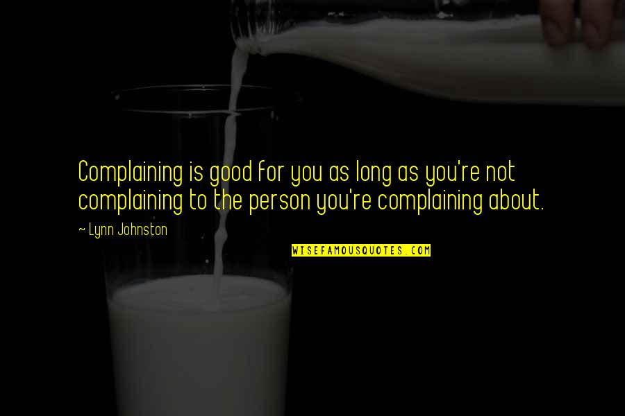 Not Good For You Quotes By Lynn Johnston: Complaining is good for you as long as