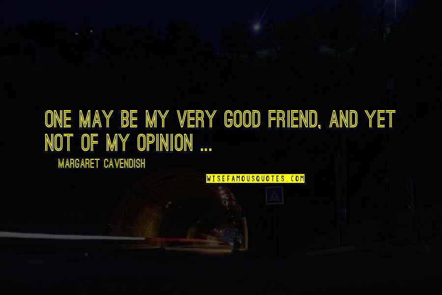 Not Good Friendship Quotes By Margaret Cavendish: One may be my very good friend, and