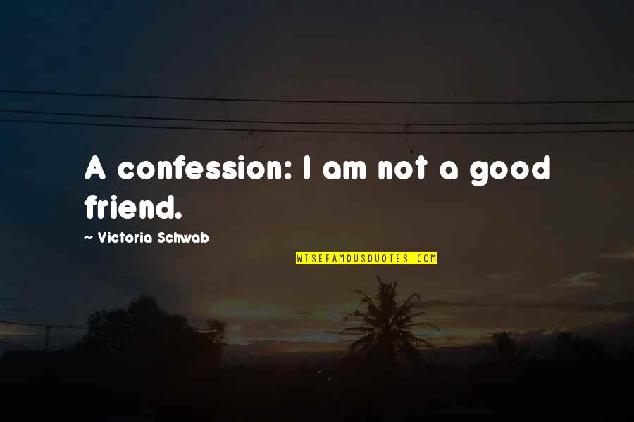 Not Good Friendship Quotes By Victoria Schwab: A confession: I am not a good friend.