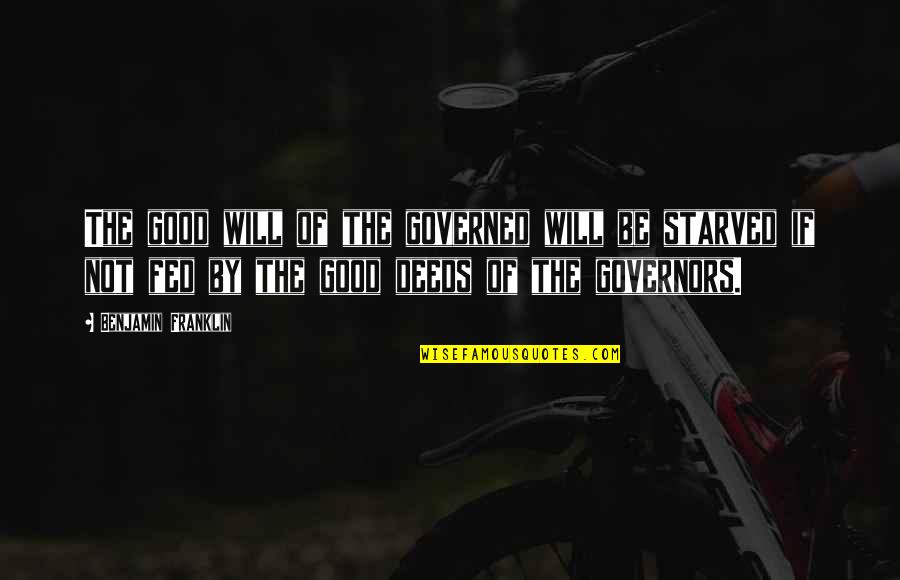 Not Good Leadership Quotes By Benjamin Franklin: The good will of the governed will be Not Good Leadership Quotes By Benjamin Franklin: The good will of the governed will be