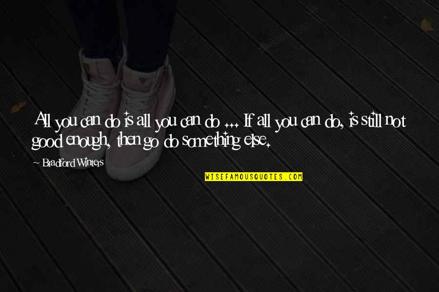 Not Good Leadership Quotes By Bradford Winters: All you can do is all you can Not Good Leadership Quotes By Bradford Winters: All you can do is all you can