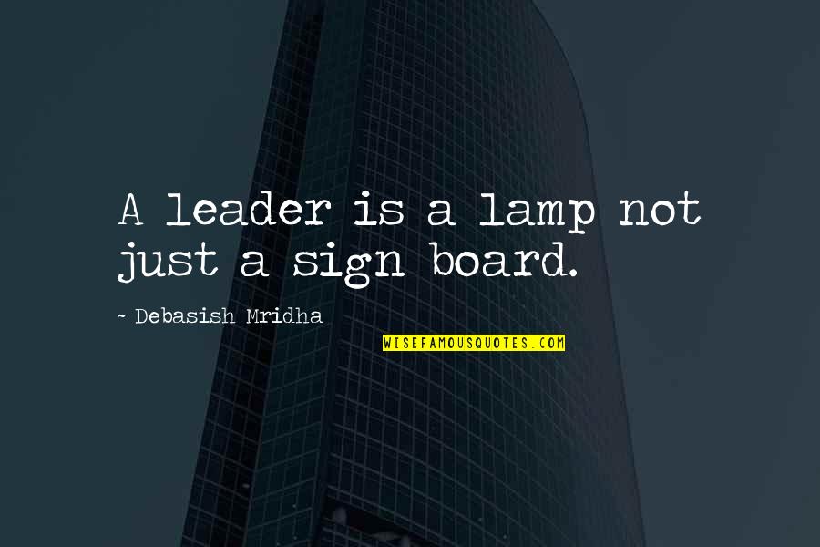Not Good Leadership Quotes By Debasish Mridha: A leader is a lamp not just a Not Good Leadership Quotes By Debasish Mridha: A leader is a lamp not just a