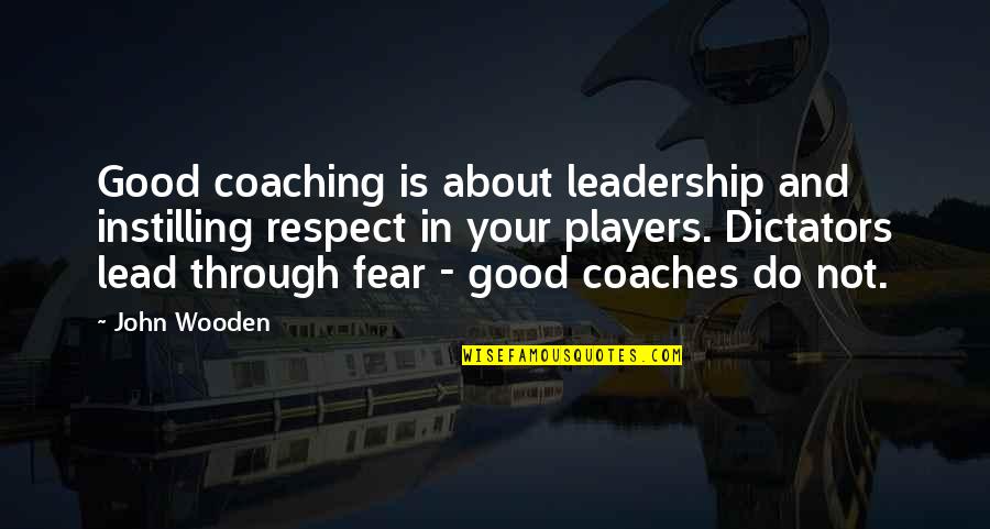 Not Good Leadership Quotes By John Wooden: Good coaching is about leadership and instilling respect Not Good Leadership Quotes By John Wooden: Good coaching is about leadership and instilling respect