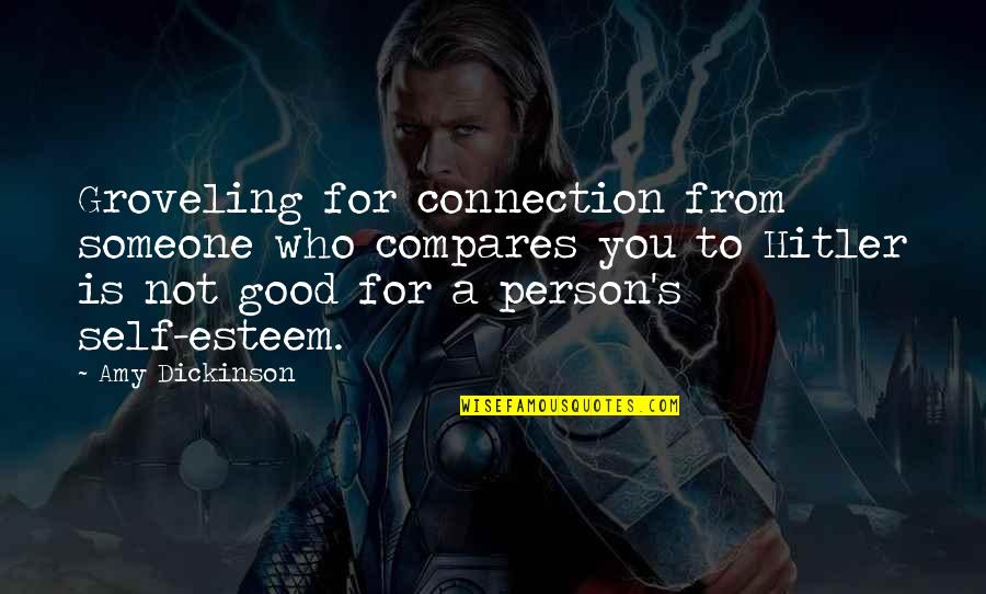 Not Good Person Quotes By Amy Dickinson: Groveling for connection from someone who compares you