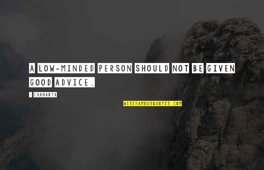 Not Good Person Quotes By Chanakya: A low-minded person should not be given good