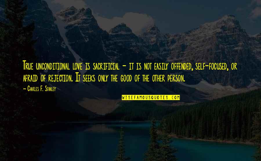 Not Good Person Quotes By Charles F. Stanley: True unconditional love is sacrificial - it is