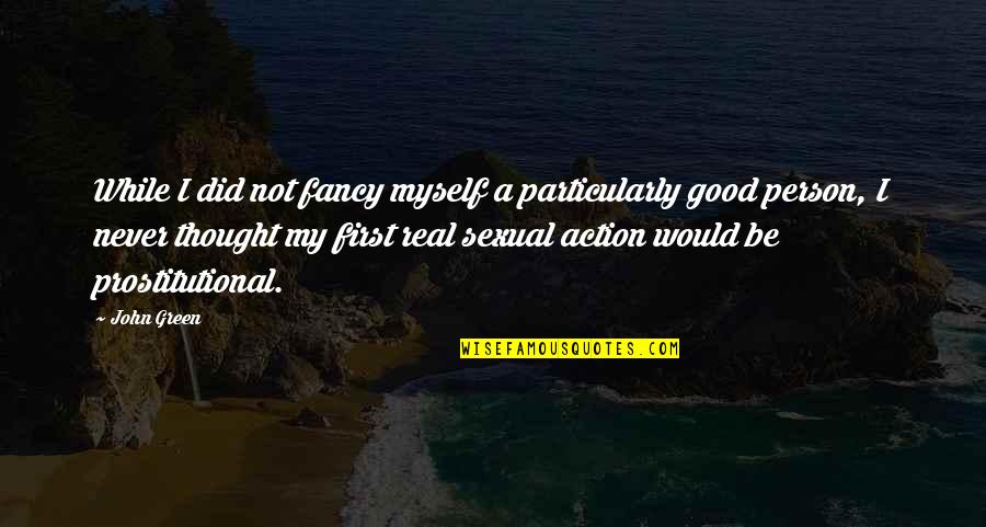 Not Good Person Quotes By John Green: While I did not fancy myself a particularly