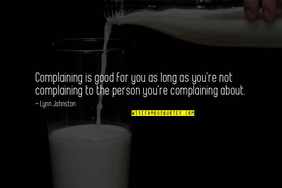 Not Good Person Quotes By Lynn Johnston: Complaining is good for you as long as