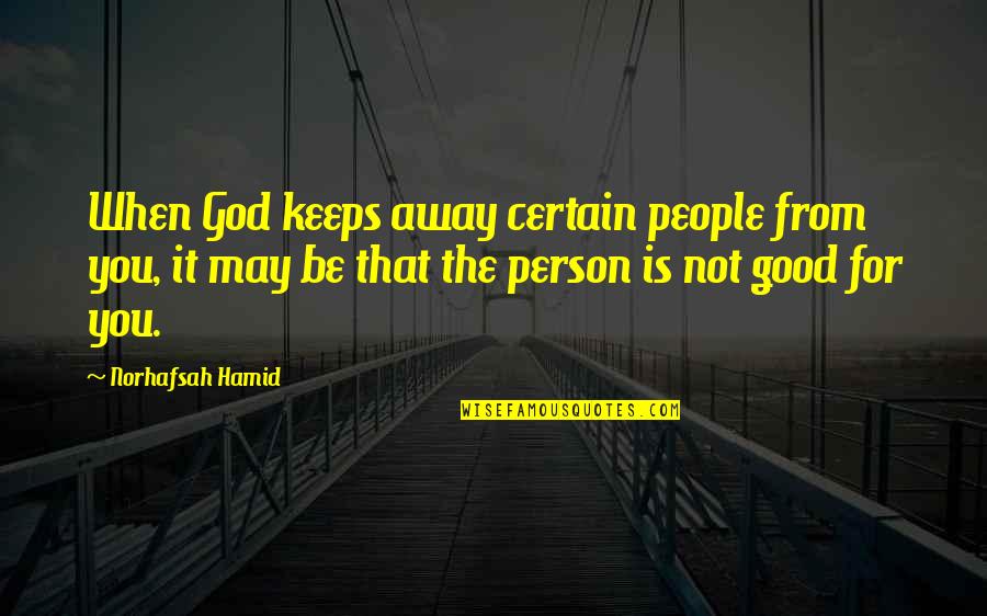 Not Good Person Quotes By Norhafsah Hamid: When God keeps away certain people from you,