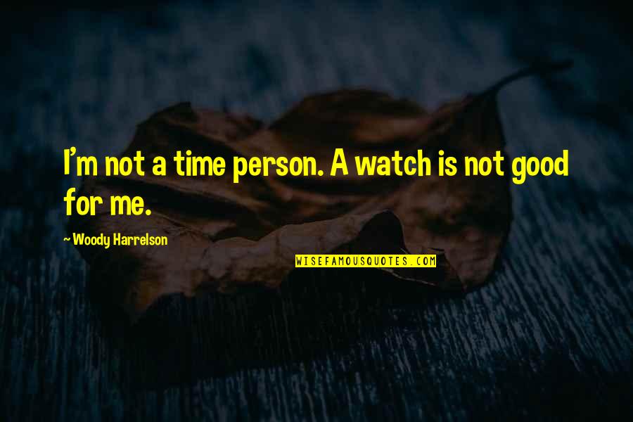 Not Good Person Quotes By Woody Harrelson: I'm not a time person. A watch is