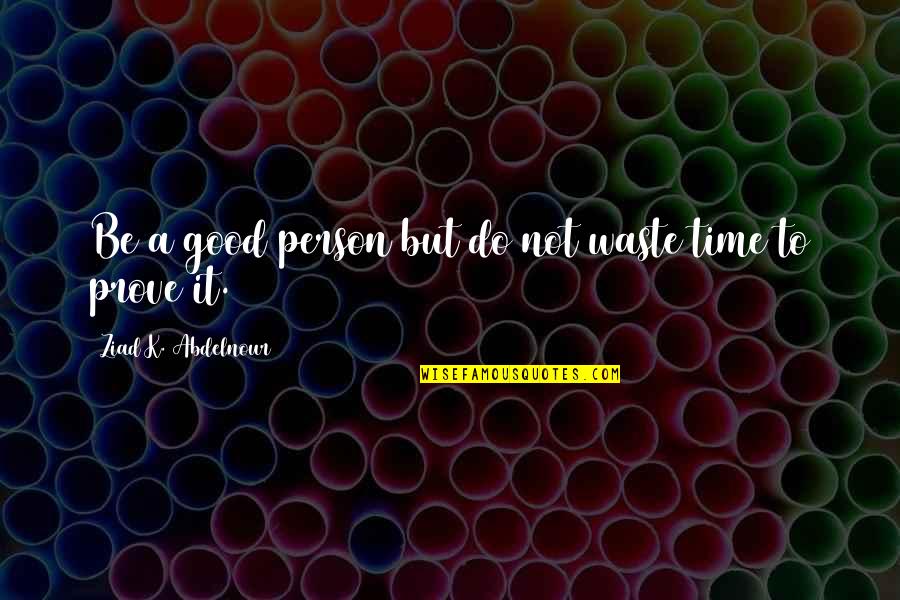 Not Good Person Quotes By Ziad K. Abdelnour: Be a good person but do not waste