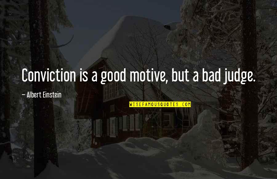 Not Good To Judge Quotes By Albert Einstein: Conviction is a good motive, but a bad