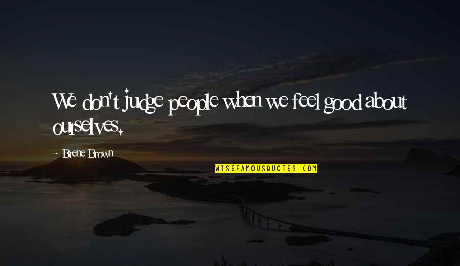 Not Good To Judge Quotes By Brene Brown: We don't judge people when we feel good