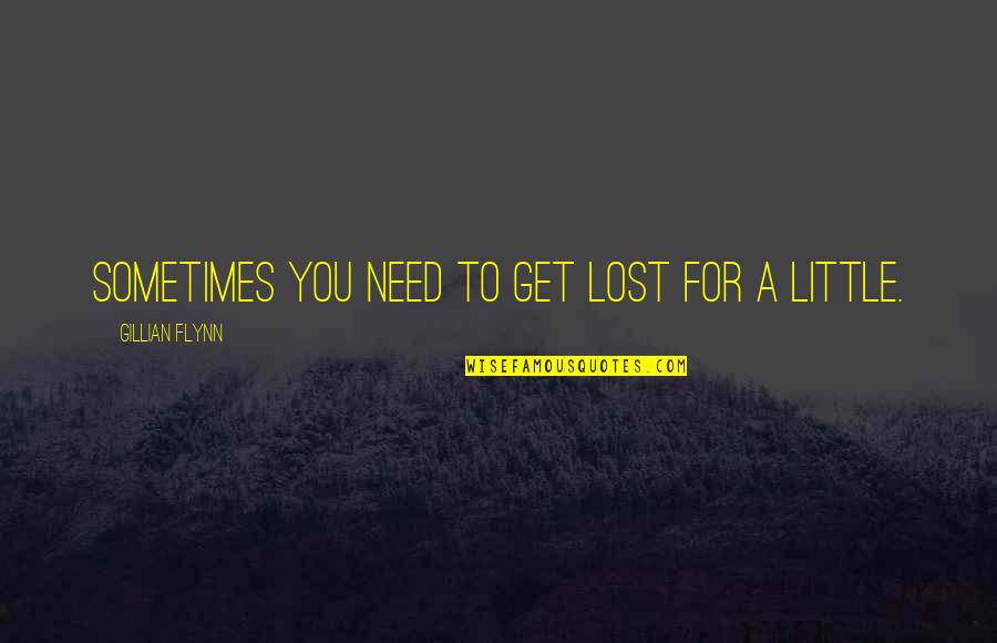 Not Goodbye But See You Later Quotes By Gillian Flynn: Sometimes you need to get lost for a