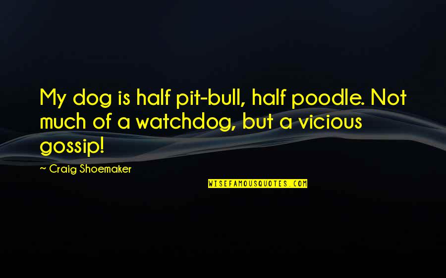 Not Gossip Quotes By Craig Shoemaker: My dog is half pit-bull, half poodle. Not Not Gossip Quotes By Craig Shoemaker: My dog is half pit-bull, half poodle. Not