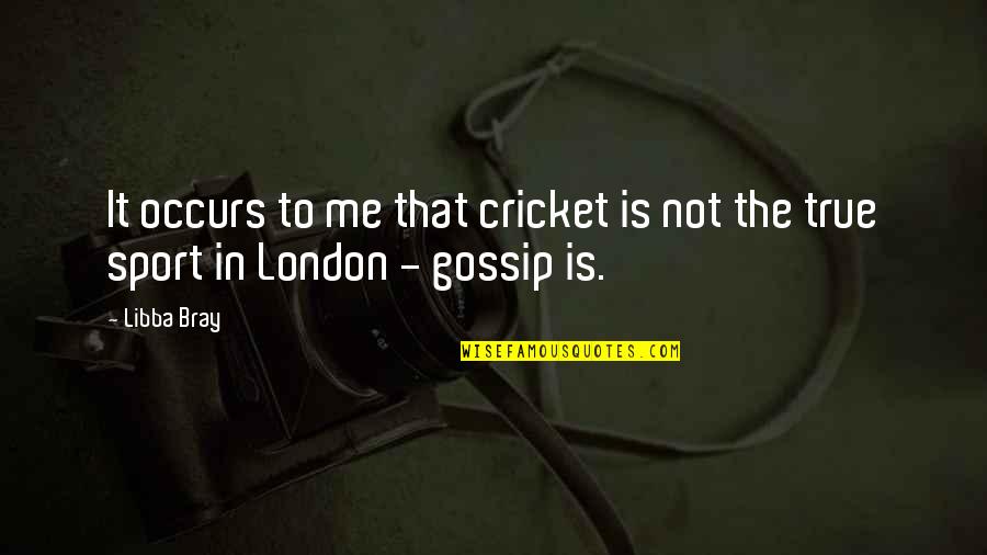 Not Gossip Quotes By Libba Bray: It occurs to me that cricket is not