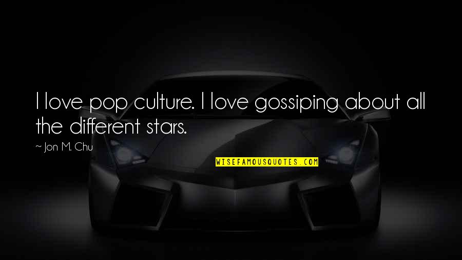 Not Gossiping Quotes By Jon M. Chu: I love pop culture. I love gossiping about