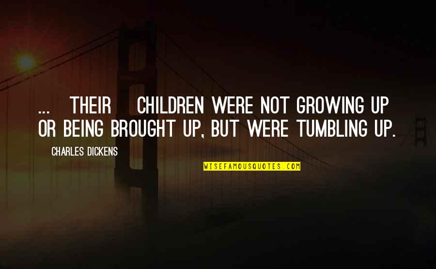 Not Growing Up Quotes By Charles Dickens: ...[their] children were not growing up or being