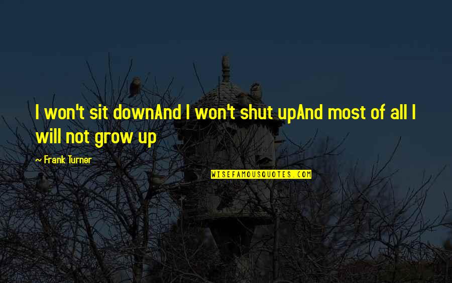 Not Growing Up Quotes By Frank Turner: I won't sit downAnd I won't shut upAnd