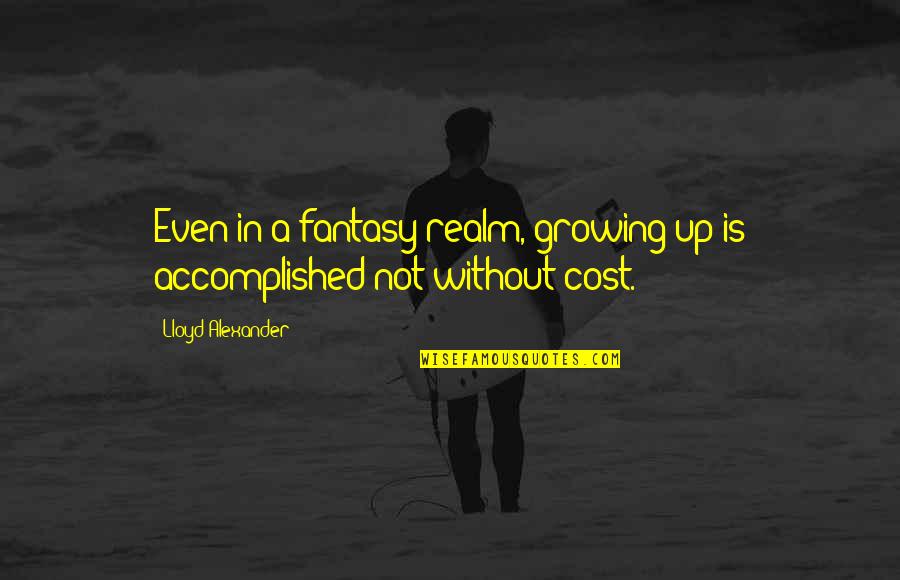 Not Growing Up Quotes By Lloyd Alexander: Even in a fantasy realm, growing up is