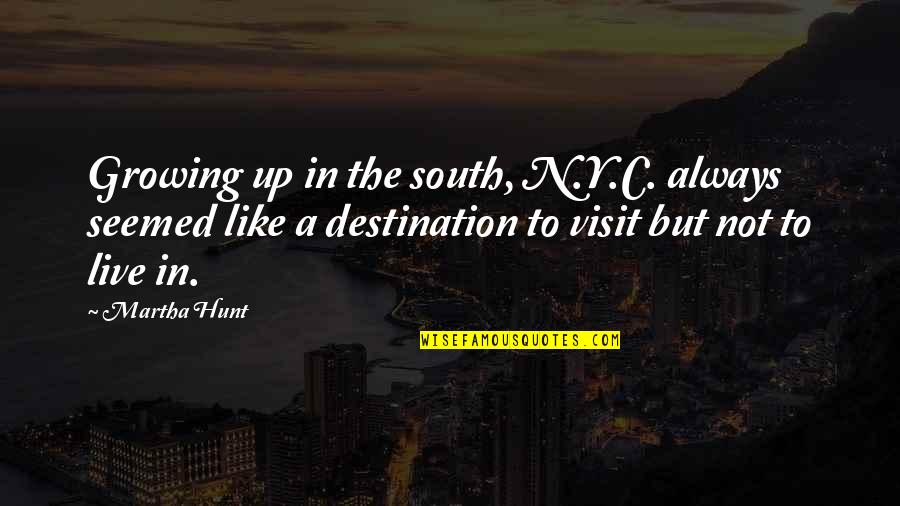Not Growing Up Quotes By Martha Hunt: Growing up in the south, N.Y.C. always seemed