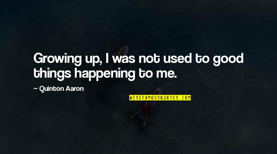 Not Growing Up Quotes By Quinton Aaron: Growing up, I was not used to good