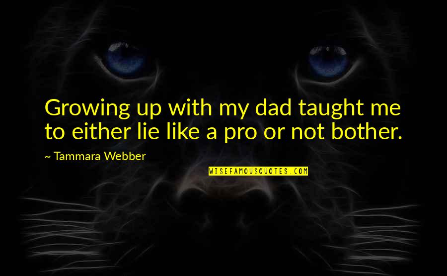Not Growing Up Quotes By Tammara Webber: Growing up with my dad taught me to