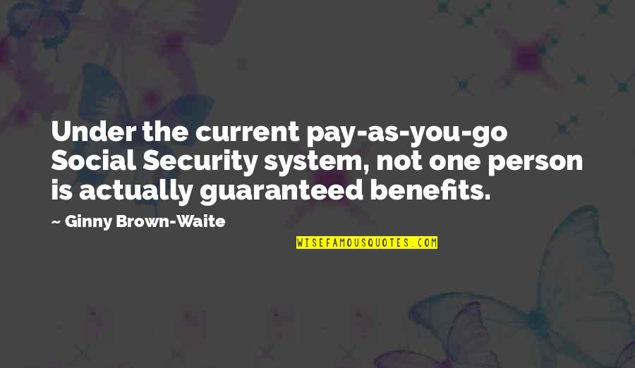 Not Guaranteed Quotes By Ginny Brown-Waite: Under the current pay-as-you-go Social Security system, not Not Guaranteed Quotes By Ginny Brown-Waite: Under the current pay-as-you-go Social Security system, not