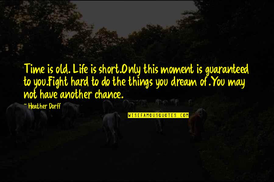 Not Guaranteed Quotes By Heather Dorff: Time is old. Life is short.Only this moment