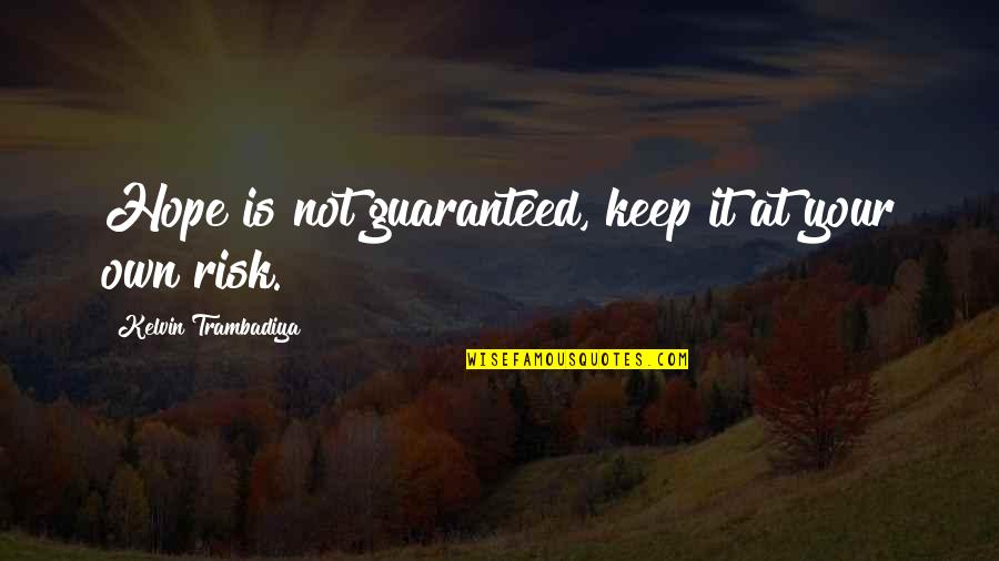 Not Guaranteed Quotes By Kelvin Trambadiya: Hope is not guaranteed, keep it at your Not Guaranteed Quotes By Kelvin Trambadiya: Hope is not guaranteed, keep it at your