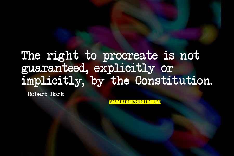 Not Guaranteed Quotes By Robert Bork: The right to procreate is not guaranteed, explicitly