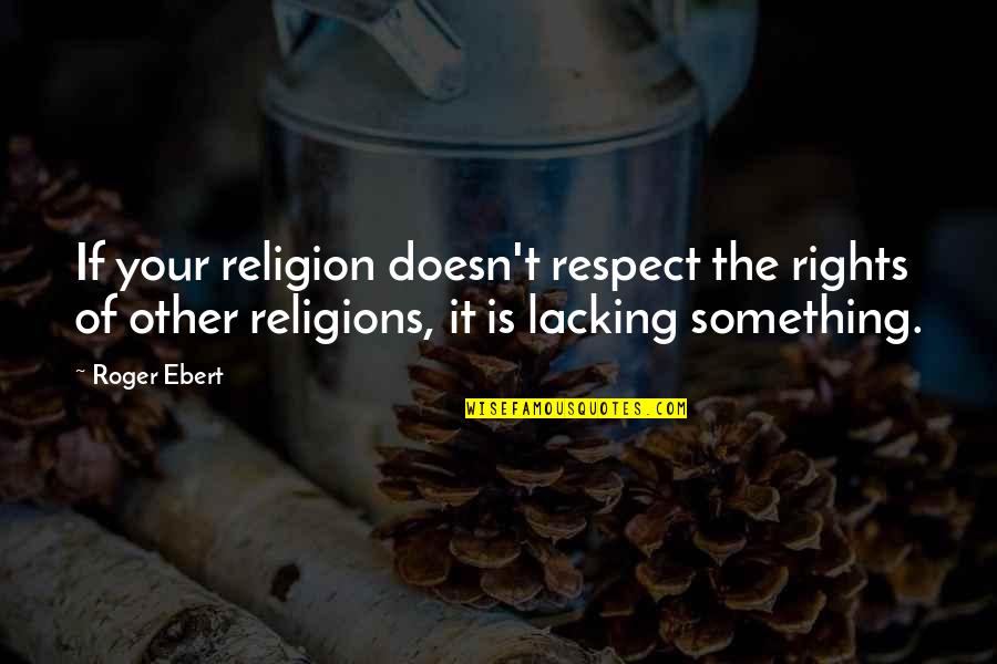 Not Guaranteed Tomorrow Quotes By Roger Ebert: If your religion doesn't respect the rights of