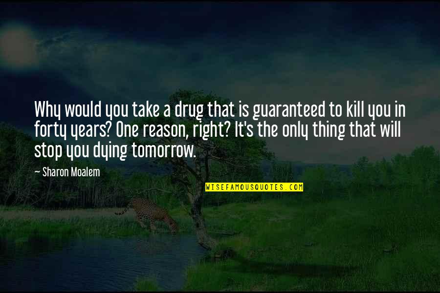 Not Guaranteed Tomorrow Quotes By Sharon Moalem: Why would you take a drug that is