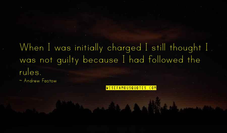 Not Guilty Quotes By Andrew Fastow: When I was initially charged I still thought