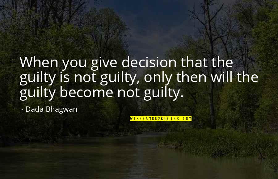 Not Guilty Quotes By Dada Bhagwan: When you give decision that the guilty is