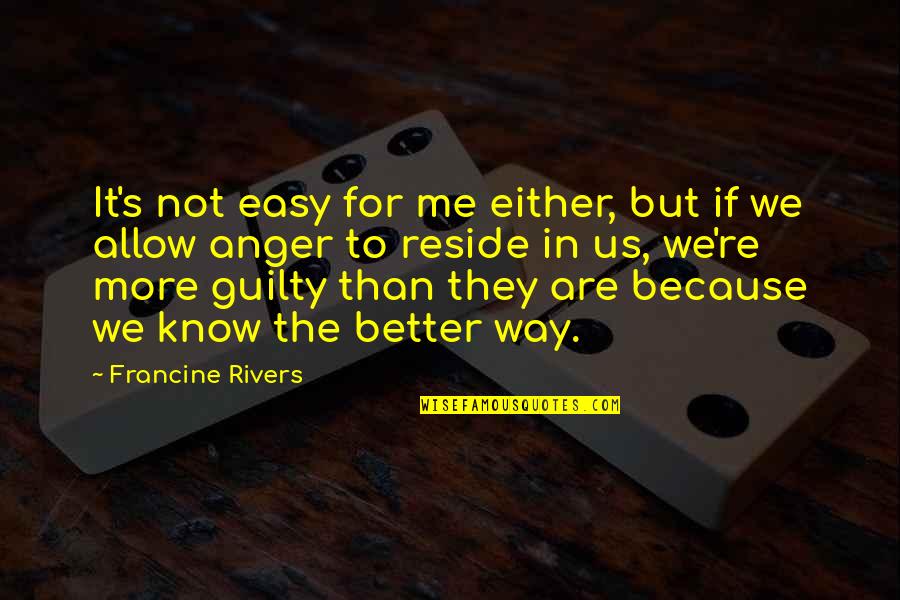 Not Guilty Quotes By Francine Rivers: It's not easy for me either, but if