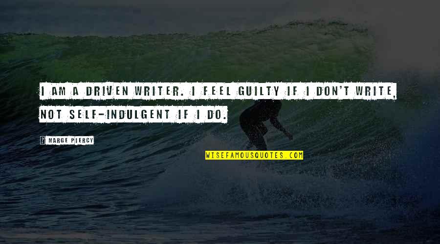 Not Guilty Quotes By Marge Piercy: I am a driven writer. I feel guilty
