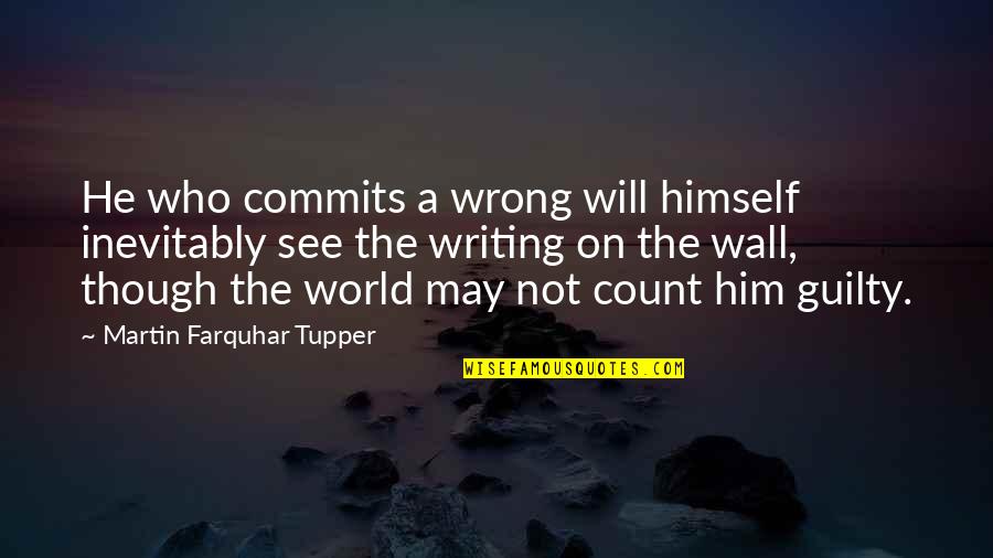 Not Guilty Quotes By Martin Farquhar Tupper: He who commits a wrong will himself inevitably