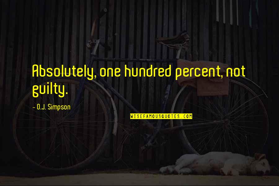 Not Guilty Quotes By O.J. Simpson: Absolutely, one hundred percent, not guilty.