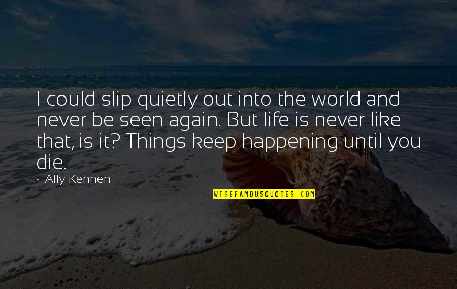Not Happening Again Quotes By Ally Kennen: I could slip quietly out into the world