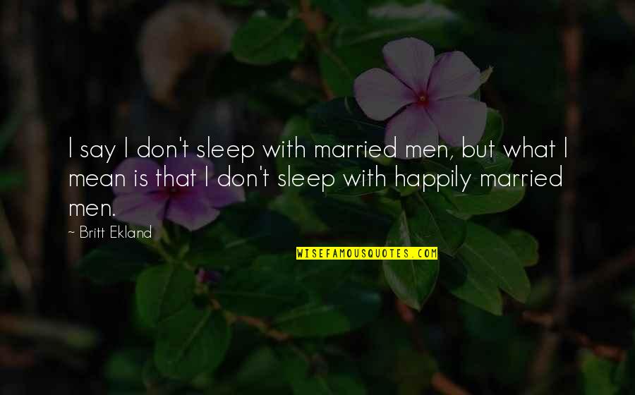 Not Happily Married Quotes By Britt Ekland: I say I don't sleep with married men,