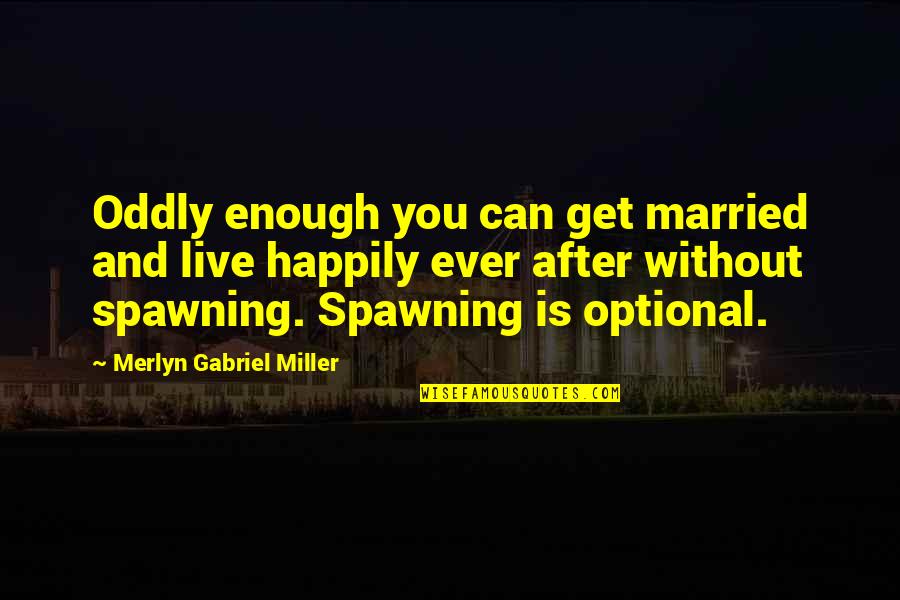 Not Happily Married Quotes By Merlyn Gabriel Miller: Oddly enough you can get married and live