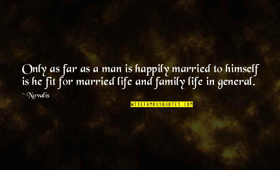 Not Happily Married Quotes By Novalis: Only as far as a man is happily