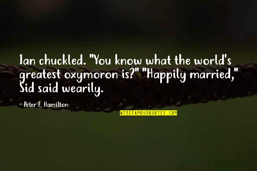 Not Happily Married Quotes By Peter F. Hamilton: Ian chuckled. "You know what the world's greatest